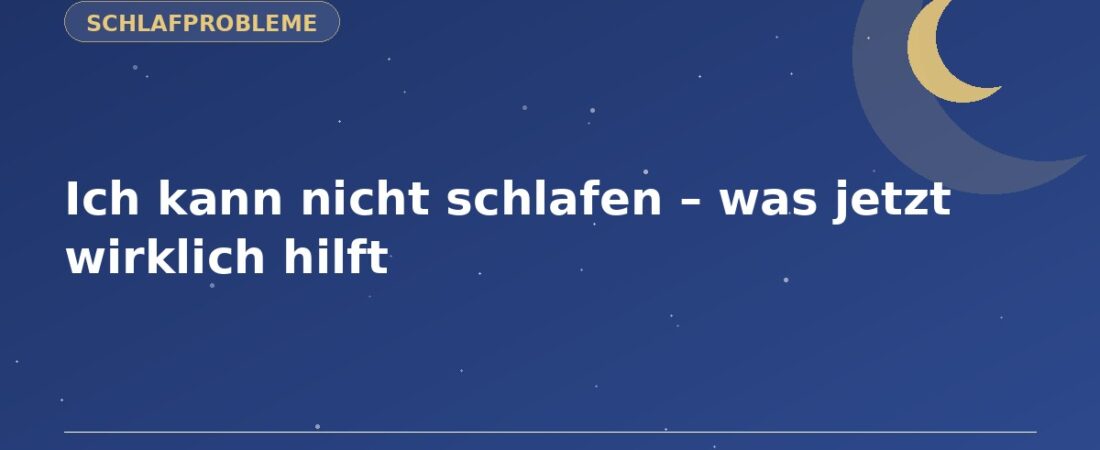 Ich kann nicht schlafen – was jetzt wirklich hilft 1 Ich kann nicht schlafen – was jetzt wirklich hilft