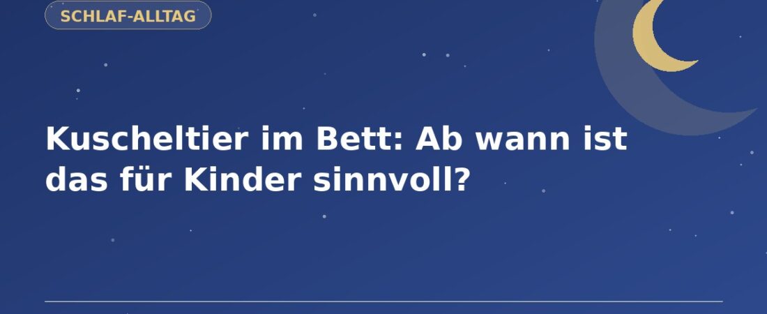 Kuscheltier im Bett: Ab wann ist das für Kinder sinnvoll? 1 Kuscheltier im Bett: Ab wann ist das für Kinder sinnvoll?