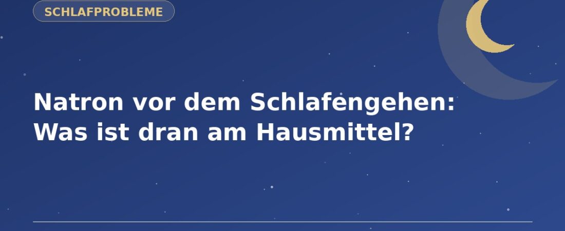 Natron vor dem Schlafengehen: Was ist dran am Hausmittel? 1 Natron vor dem Schlafengehen: Was ist dran am Hausmittel?