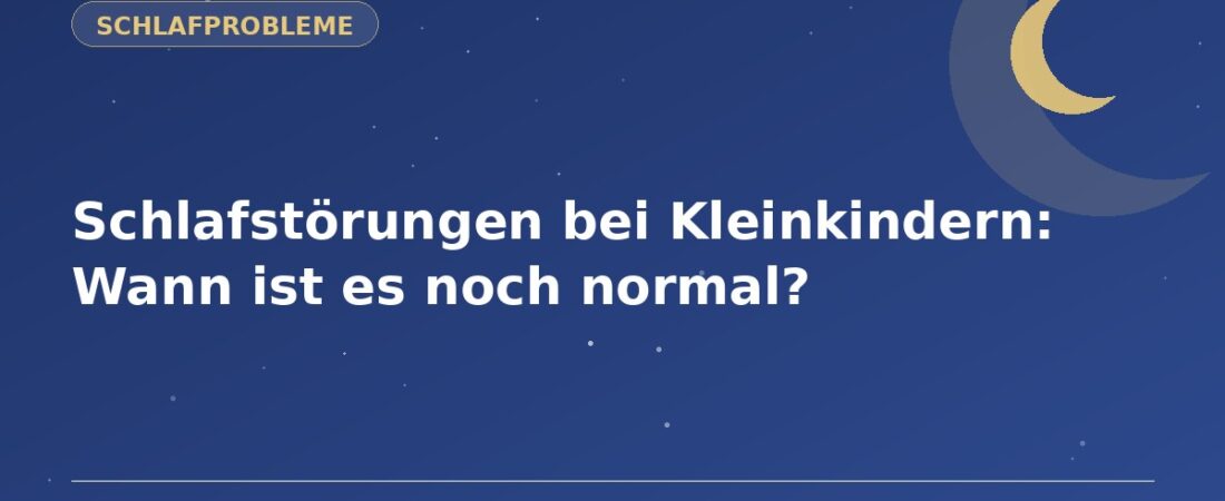 Schlafstörungen bei Kleinkindern: Wann ist es noch normal?